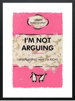 I'm Not Arguing...Limited Edition - Black Framed